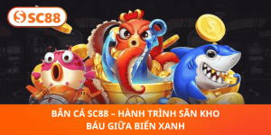 Bắn Cá SC88 – Khám Phá Đại Dương, Săn Cá Nhận Thưởng Khủn
