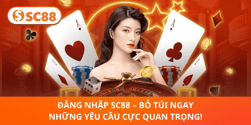 Đăng Nhập SC88 – Bỏ Túi Ngay Những Yêu Cầu Cực Quan Trọng!