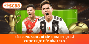 Kèo Rung SC88 – Chiến Thuật Thắng Lớn Trong Cá Cược Trực Tiếp