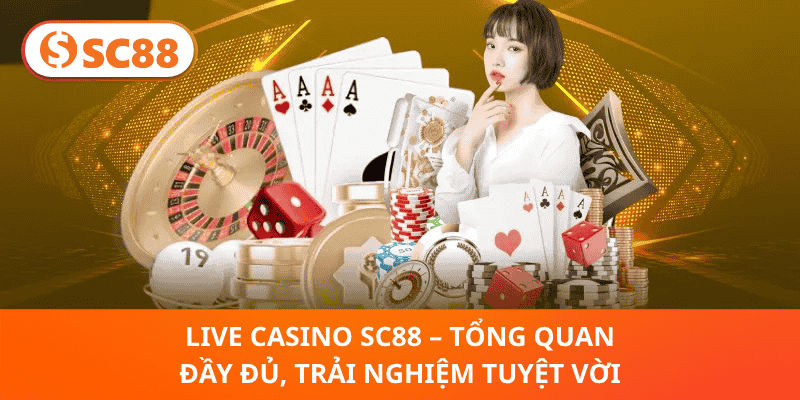 Live Casino SC88 – Tổng Quan Đầy Đủ, Trải Nghiệm Tuyệt Vời