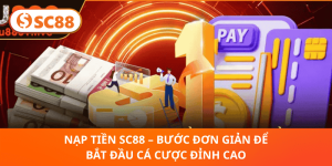 Nạp Tiền SC88 – Bước Đơn Giản Để Bắt Đầu Cá Cược Đỉnh Cao