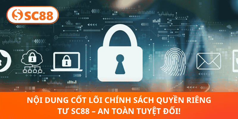 Nội Dung Cốt Lõi Chính Sách Quyền Riêng Tư SC88 – An Toàn Tuyệt Đối!