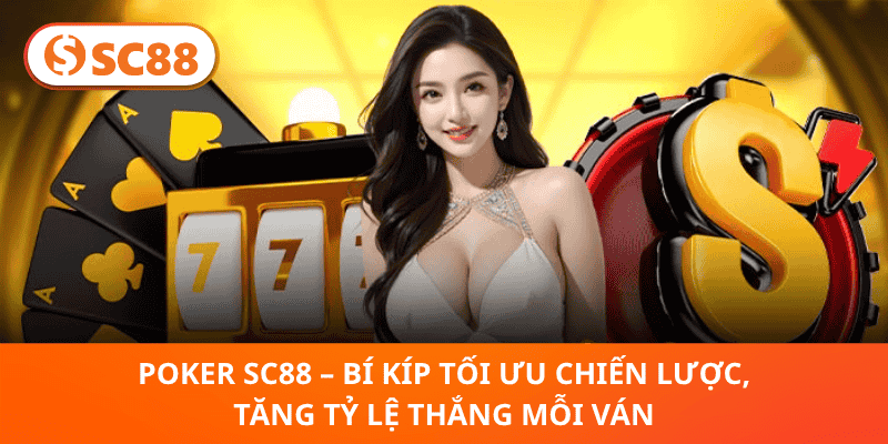 Poker SC88 – Bí Kíp Tối Ưu Chiến Lược, Tăng Tỷ Lệ Thắng Mỗi Ván