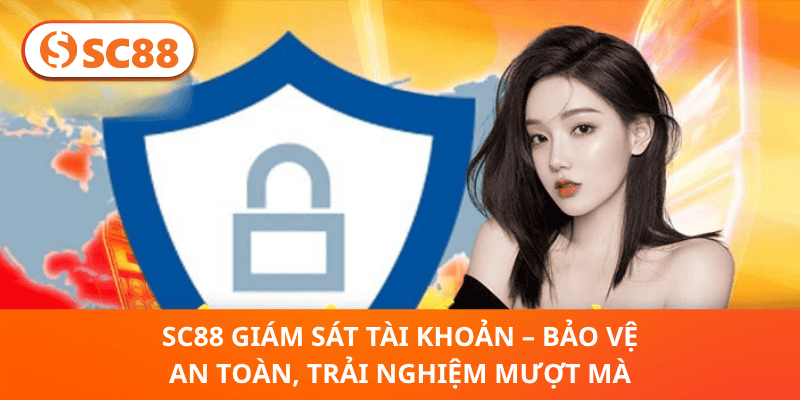 SC88 Giám Sát Tài Khoản – Bảo Vệ An Toàn, Trải Nghiệm Mượt Mà