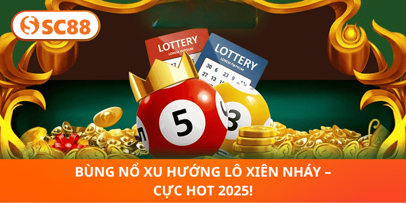 Bùng Nổ Xu Hướng Lô Xiên Nháy – Cực Hot 2025!